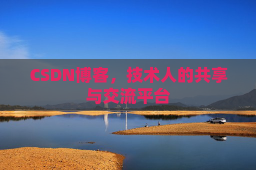 CSDN博客，技术人的共享与交流平台
