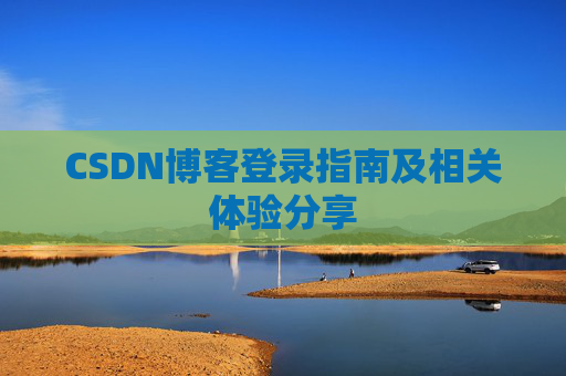 CSDN博客登录指南及相关体验分享