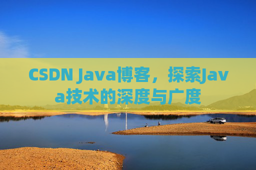 CSDN Java博客，探索Java技术的深度与广度